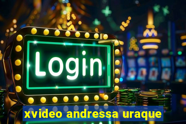 xvideo andressa uraque